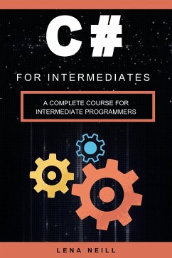 C# for Intermediates: A Complete Course for Intermediate Programmers (eBook, ePUB) - Neill, Lena