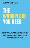 The Workplace You Need: Spiritual Warfare Prayers That Silence Evil Powers At Your Workplace. (eBook, ePUB)
