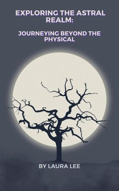 Exploring the Astral Realm: Journeying Beyond the Physical (eBook, ePUB) - Lee, Laura