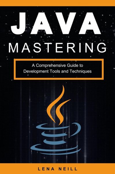 Mastering Java: A Comprehensive Guide to Development Tools and Techniques (eBook, ePUB) Mastering Java: A Comprehensive Guide to Development Tools and Techniques (eBook, ePUB)