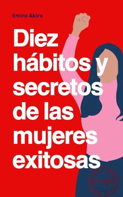 Diez hábitos y secretos de las mujeres exitosas (eBook, ePUB) - Akiro, Emiro