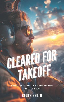 Cleared for Takeoff: Charting Your Path in the Pilot's Seat (eBook, ePUB) - Smith, Roger