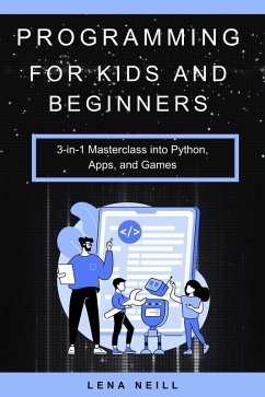 Cover Programming for Kids and Beginners: 3-in-1 Masterclass into Python, Apps, and Games (eBook, ePUB)