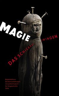 Magie - Das Schicksal zwingen (Begleitheft zu Sonderausstellungen im Landesmuseum für Vorgeschichte Halle Band 10)