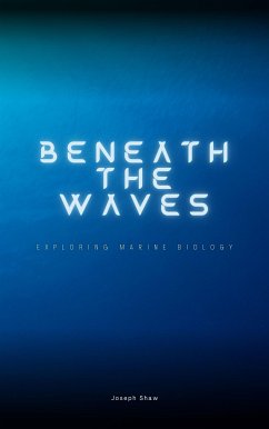 Beneath The Waves - Exploring Marine Biology (eBook, ePUB) - Shaw, Joseph