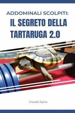 Addominali Scolpiti: Il Segreto della Tartaruga 2.0 (eBook, ePUB) - Spina, Claudio