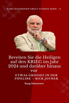 Bereiten Sie die Heiligen auf den KRIEG im Jahr 2024 und darüber hinaus vor : Etwas GROSSES in der PIPELINE – Rick Joyner (eBook, ePUB) - Joyner, Rick; Monday O. Ogbe Ambassador Monday O. Ogbe, Ambassador