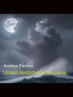 Unico testimone la Luna (eBook, ePUB) - Ferroni, Andrea