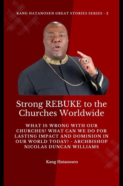Strong REBUKE to the Churches Worldwide: What is wrong with our Churches? What Can we do for Lasting IMPACT and DOMINION in our WORLD today? - Archbishop Nicolas Duncan Williams (eBook, ePUB) Strong REBUKE to the Churches Worldwide: What is wrong with our Churches? What Can we do for Lasting IMPACT and DOMINION in our WORLD today? - Archbishop Nicolas Duncan Williams (eBook, ePUB)