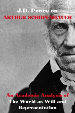 J.D. Ponce on Arthur Schopenhauer: An Academic Analysis of The World as Will and Representation (eBook, ePUB) - Ponce, J.D.