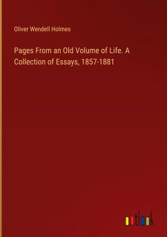 Pages From an Old Volume of Life. A Collection of Essays, 1857-1881 - Holmes, Oliver Wendell