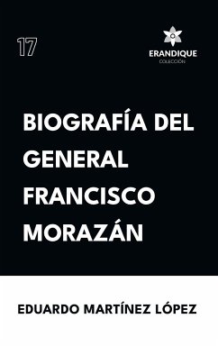 Biografía del General Francisco Morazán - Martínez López, Eduardo