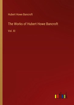 The Works of Hubert Howe Bancroft - Bancroft, Hubert Howe