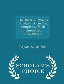The Poetical Works of Edgar Allan Poe, Complete. with Memoir and Vindication. - Scholar's Choice Edition