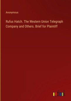 Rufus Hatch. The Western Union Telegraph Company and Others. Brief for Plaintiff - Anonymous
