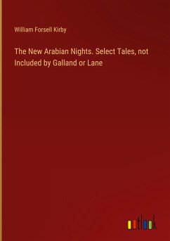 The New Arabian Nights. Select Tales, not Included by Galland or Lane - Kirby, William Forsell