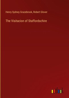 The Visitacion of Staffordschire - Grazebrook, Henry Sydney; Glover, Robert