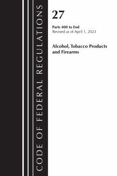 Code of Federal Regulations, Title 27 Alcohol Tobacco Products and Firearms 400-End, 2023 - Office Of The Federal Register (U S