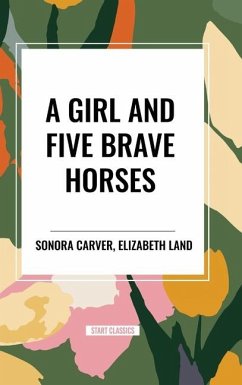 A Girl and Five Brave Horses - Carver, Sonora; Land, Elizabeth