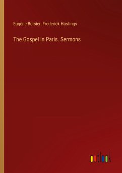 The Gospel in Paris. Sermons - Bersier, Eugène; Hastings, Frederick