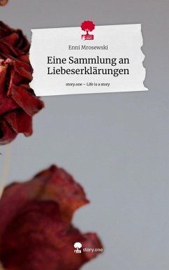 Eine Sammlung an Liebeserklärungen. Life is a Story - story.one - Mrosewski, Enni