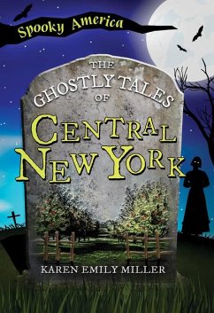 The Ghostly Tales of Central New York - Miller, Karen Emily