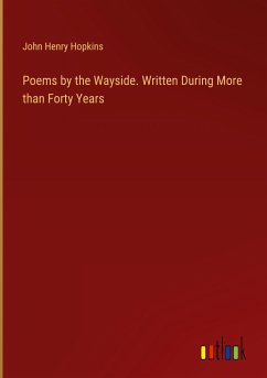 Poems by the Wayside. Written During More than Forty Years