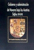 Gobierno y administración de Navarra bajo los Austrias : siglos XVI-XVII