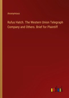 Rufus Hatch. The Western Union Telegraph Company and Others. Brief for Plaintiff - Anonymous