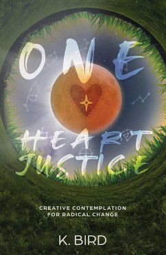 One Heart Justice - Creative Contemplation for Radical Change - Bird, K.