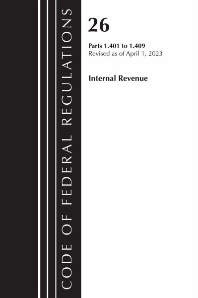 Code of Federal Regulations, Title 26 Internal Revenue 1.401-1.409, 2023 Code of Federal Regulations, Title 26 Internal Revenue 1.401-1.409, 2023
