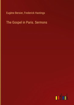 The Gospel in Paris. Sermons - Bersier, Eugène; Hastings, Frederick