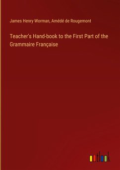 Teacher's Hand-book to the First Part of the Grammaire Française - Worman, James Henry; Rougemont, Amédé de