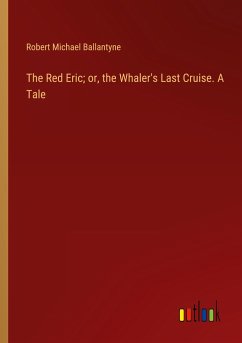 The Red Eric; or, the Whaler's Last Cruise. A Tale