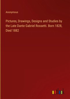 Pictures, Drawings, Designs and Studies by the Late Dante Gabriel Rossetti. Born 1828, Died 1882 - Anonymous