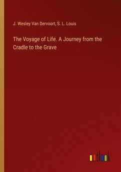 The Voyage of Life. A Journey from the Cradle to the Grave - Dervoort, J. Wesley van; Louis, S. L.