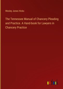 The Tennessee Manual of Chancery Pleading and Practice. A Hand-book for Lawyers in Chancery Practice