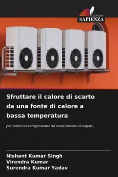 Sfruttare il calore di scarto da una fonte di calore a bassa temperatura - Singh, Nishant Kumar;Kumar, Virendra;Yadav, Surendra Kumar