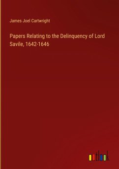 Papers Relating to the Delinquency of Lord Savile, 1642-1646 - Cartwright, James Joel