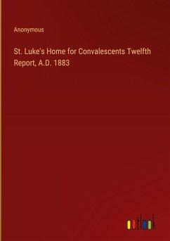 St. Luke's Home for Convalescents Twelfth Report, A.D. 1883 - Anonymous