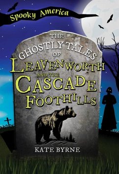 The Ghostly Tales of Leavenworth and the Cascade Foothills - Byrne, Kate