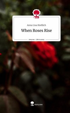 When Roses Rise. Life is a Story - story.one - Lisa Kießlich, Anna