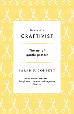 How to Be a Craftivist - Corbett, Sarah P.
