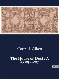 The House of Dust : A Symphony - Aiken, Conrad