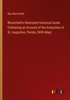 Bloomfield's Illustrated Historical Guide. Embracing an Account of the Antiquities of St. Augustine, Florida; (With Map) - Bloomfield, Max
