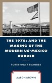 The 1970s and the Making of the Modern Us-Mexico Border