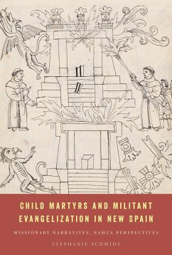 Child Martyrs and Militant Evangelization in New Spain - Schmidt, Stephanie