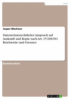 Datenschutzrechtlicher Anspruch auf Auskunft und Kopie nach Art. 15 DSGVO. Reichweite und Grenzen - Machens, Jasper