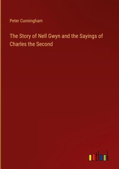 The Story of Nell Gwyn and the Sayings of Charles the Second - Cunningham, Peter