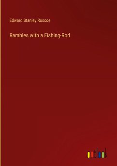 Rambles with a Fishing-Rod - Roscoe, Edward Stanley